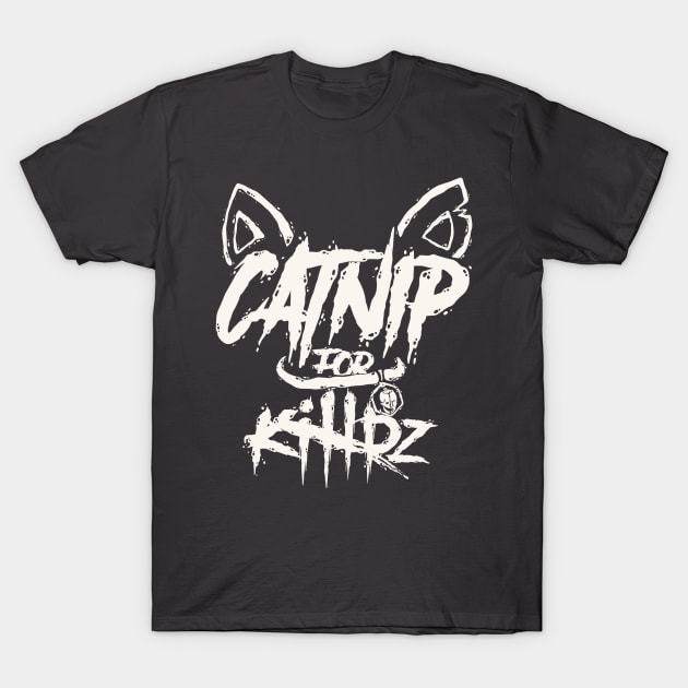 Catnip For Killrz T-Shirt by idontfindyouthatinteresting